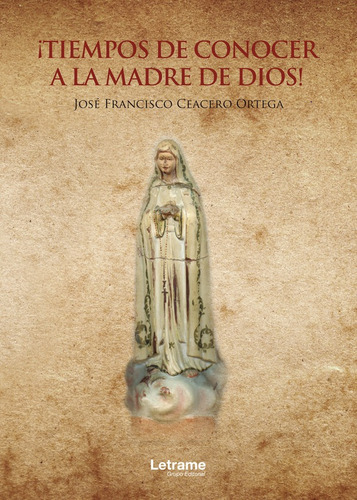 ¡Tiempos de conocer a la Madre de Dios!, de José Francisco Ceacero Ortega. Editorial Letrame, tapa blanda en español, 2022