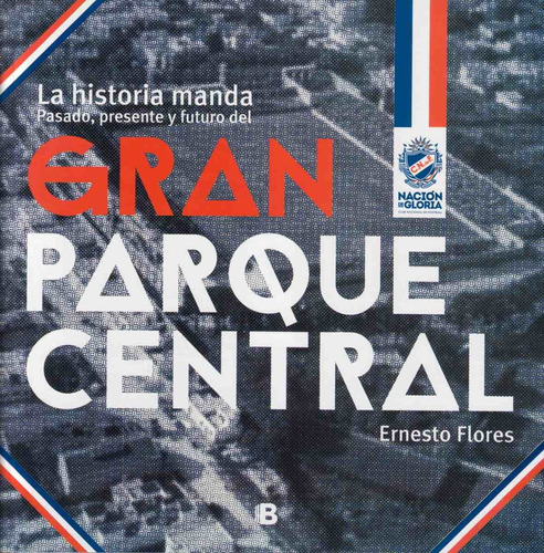 Gran Parque Central. La Historia Manda - Ernesto Flores