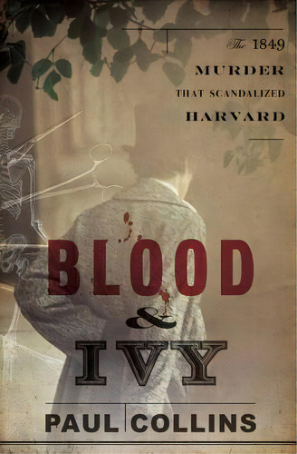 Blood & Ivy : The 1849 Murder That Scandalized Harvard, De Paul Collins. Editorial Ww Norton & Co En Inglés