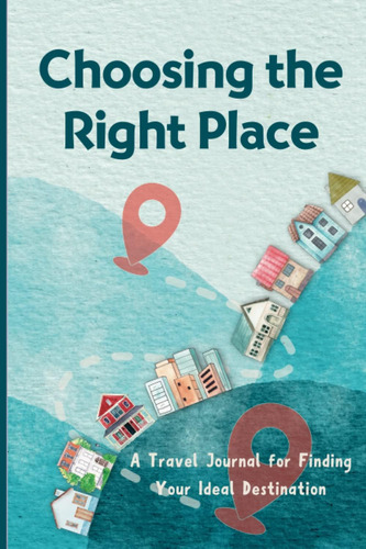 Libro: Choosing The Right Place: A Travel Journal For Your