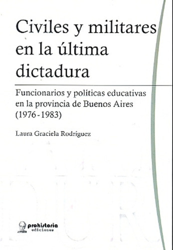 Civiles Y Militares En La Ultima Dictadura. Laura Graciela Rodríguez. Prohistoria