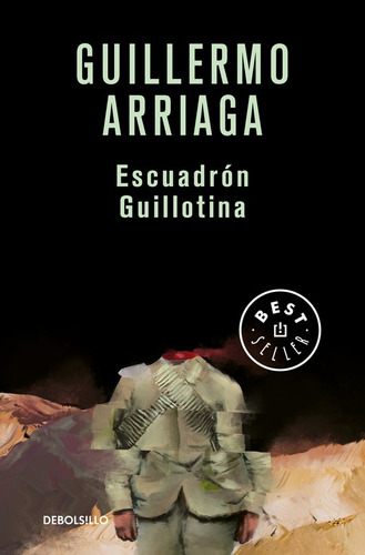 Escuadrón Guillotina, de Arriaga, Guillermo. Serie Bestseller Editorial Debolsillo, tapa blanda en español, 2017