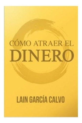 Cómo  Atraer  El  Dinero -  Lain  Garcia  Calvo. Físico 