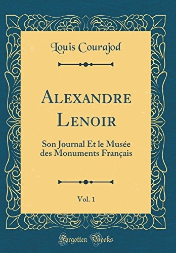 Alexandre Lenoir, Vol 1 Son Journal Et Le Musee Des Monument