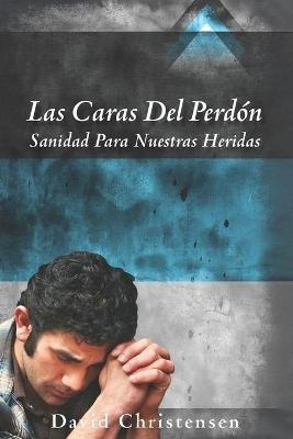 Las Caras Del Perdon  Sanidad Para Nuestras Heridas  Aqwe