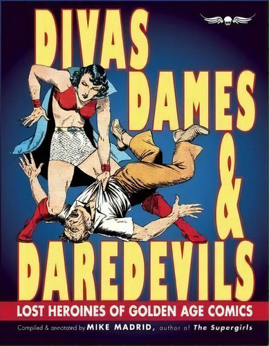 Divas, Dames & Daredevils : Lost Heroines Of Golden Age Comics, De Mike Madrid. Editorial Exterminating Angel Press, Tapa Blanda En Inglés