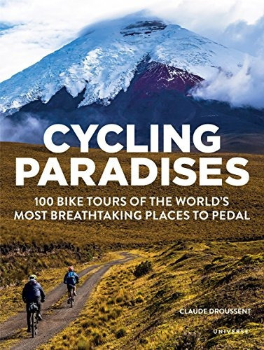 Cycling Paradises: 100 Bike Tours Of The World's Most Breat, De Droussent, Claude. Editorial Universe, Tapa Blanda En Inglés, 2018
