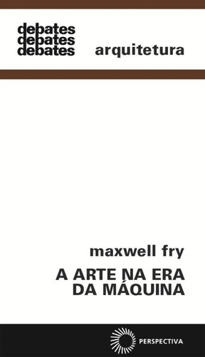 A arte na era da máquina, de Fry, Maxwell. Série Debates Editora Perspectiva Ltda., capa mole em português, 2010