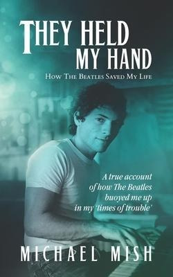 They Held My Hand : How The Beatles Saved My Life - Micha...