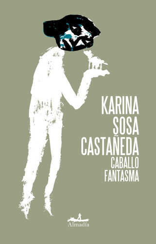 Caballo Fantasma, De Sosa Castañeda, Karina. Editorial Almadía, Tapa Blanda, Edición 1 En Español
