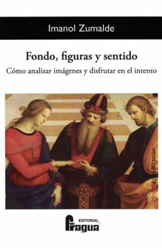 Fondo, Figuras Y Sentido. Cómo Analizar Imágenes Y Disfrutar