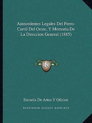 Antecedentes Legales Del Ferro-carril Del Oeste, Y Memori...