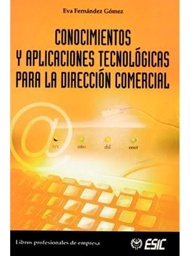 Conocimientos De Aplicaciones Tecnologicas Para La Direccion Comercial  Eva Fernandez, De Eva Fernandez. Editorial Esic, Tapa Blanda, Edición 1 En Español, 2004