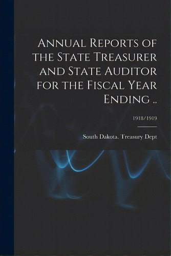 Annual Reports Of The State Treasurer And State Auditor For The Fiscal Year Ending ..; 1918/1919, De South Dakota Treasury Dept. Editorial Hassell Street Pr, Tapa Blanda En Inglés