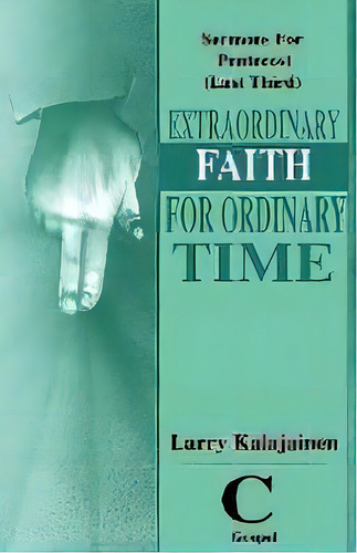 Extraordinary Faith For Ordinary Time : Sermons For Pentecost (last Third) Cycle C Gospel Texts, De Larry Kalajainen. Editorial Css Publishing Company, Tapa Blanda En Inglés