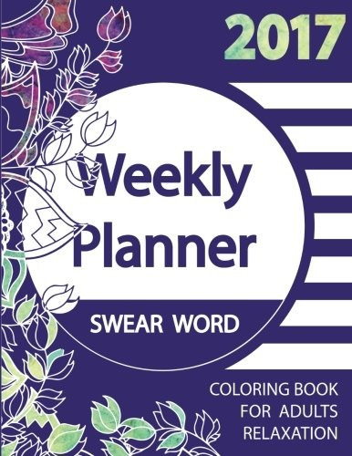 Weekly Planner 2017  Y  Swear Word Coloring Book For Adults 