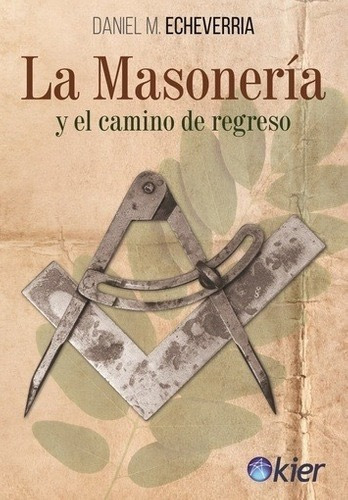 La Masoneria Y Camino De Regreso - Daniel M. Echeverria Kier