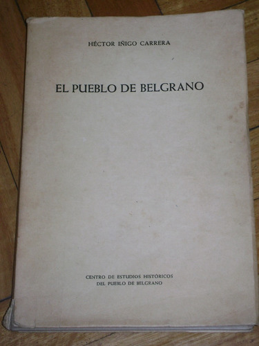 Héctor Iñigo Carrera. El Pueblo De Belgrano.