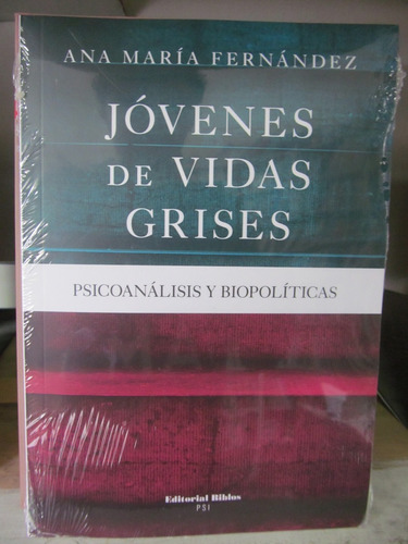 Jóvenes De Vidas Grises: Psicoanálisis Y Biopolíticas, De Ana María Fernández. N/a, Vol. Volumen Unico. Editorial Biblos, Tapa Blanda, Edición 1 En Español, 2017