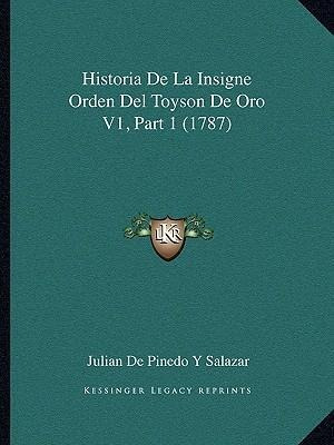 Historia De La Insigne Orden Del Toyson De Oro V1, Part 1...