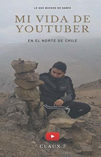 Libro : Mi Vida De Youtuber En El Norte De Chile - Claux.7,