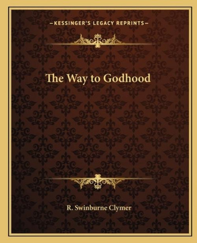 The Way To Godhood, De Clymer, R. Swinburne. Kessinger's Legacy Reprints, Vol. 1. Editorial Kessinger Pub Llc, Tapa Blanda En Inglés