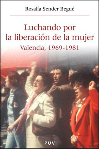 Luchando Por La Liberación De La Mujer, De Rosalía Sender Begué, Rosalía Sender Begué. Editorial Publicacions De La Universitat De València En Español