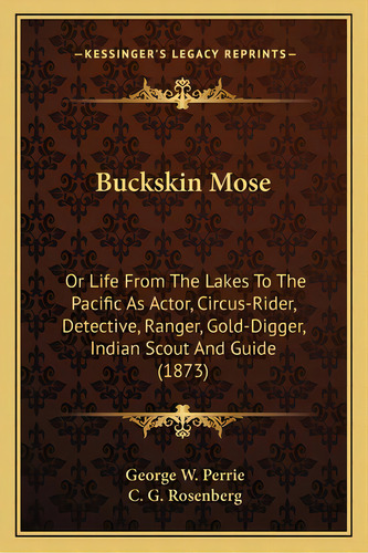 Buckskin Mose: Or Life From The Lakes To The Pacific As Actor, Circus-rideror Life From The Lakes..., De Perrie, George W.. Editorial Kessinger Pub Llc, Tapa Blanda En Inglés