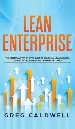 Lean Enterprise : The Essential Step-by-step Guide To Building A Lean Business With Six Sigma, Ka..., De Greg Caldwell. Editorial Sd Publishing Llc, Tapa Dura En Inglés