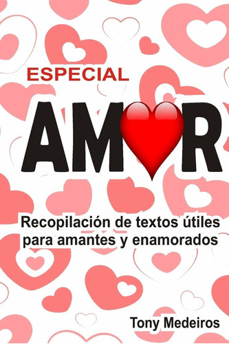 Especial Amor: Recopilación De Textos Útiles Para Amantes Y Enamorados (spanish Edition), De Tony Medeiros. Editorial Independently Published En Español