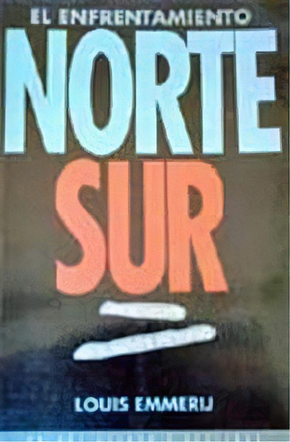 El Enfrentamiento Norte Sur Un Polvorin En El Mundo Moderno: X-, De Emmerij Louis. Serie N/a, Vol. Volumen Unico. Editorial Paidós, Tapa Blanda, Edición 1 En Español, 1993