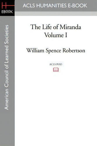 The Life Of Miranda Volume I, De William Spence Robertson., Vol. 1. Editorial Acls History E Book Project, Tapa Blanda En Inglés