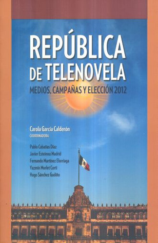 Libro Republica De Telenovela. Medios Campañas Y Eleccio Lku