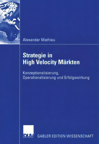 Strategie In High Velocity Markten: Konzeptualisierung, Operationalisierung Und Erfolgswirkung, De Alexander Mathieu. Editorial Deutscher Universitats-verlag, Tapa Blanda En Alemán