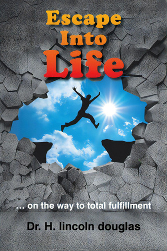 Escape Into Life: ... On The Way To Total Fulfillment, De Douglas, H. Lincoln. Editorial Xlibris Us, Tapa Blanda En Inglés