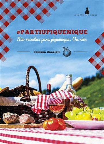 Partiupiquenique: São Receitas Para Piquenique. Ou Não., De Zanelati, Fabiana. Editora Memoria Visual, Capa Mole, Edição 1ª Edição - 2015 Em Português