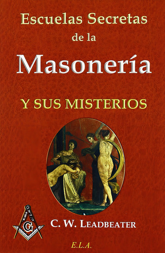 Escuelas Secretas De La Masoneria Y Sus Misterios, De Leadbeater C.w. Serie N/a, Vol. Volumen Unico. Editorial E.l.a. Ediciones Libreria Argentina, Tapa Blanda, Edición 1 En Español