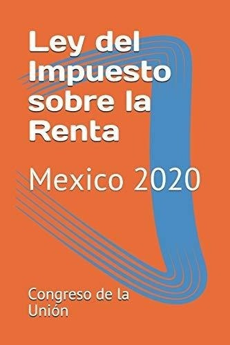 Ley Del Impuesto Sobre La Renta: Mexico 2020 (isr) (spanish 