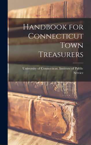 Handbook For Connecticut Town Treasurers, De University Of Necticut Institute Of. Editorial Hassell Street Pr, Tapa Dura En Inglés