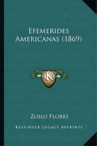 Efemerides Americanas (1869), De Zoilo Flores. Editorial Kessinger Publishing, Tapa Blanda En Español