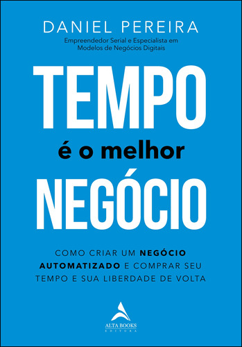 Tempo É O Melhor Negócio: Como Criar um Negócio Automatizado e Comprar Seu Tempo e Sua Liberdade de Volta, de Pereira, Daniel. Starling Alta Editora E Consultoria  Eireli, capa mole em português, 2021