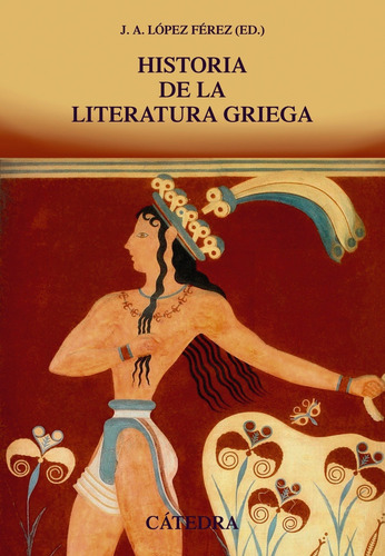 Historia de la literatura griega, de López Férez, Juan Antonio. Serie Crítica y estudios literarios - Historias de la literatura Editorial Cátedra, tapa blanda en español, 2015