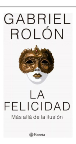 La Felicidad Mas Alla De La Ilucion