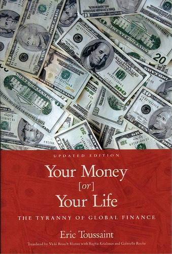 Your Money Or Your Life : The Tyranny Of Global Finance, De Eric Toussaint. Editorial Haymarket Books, Tapa Blanda En Inglés