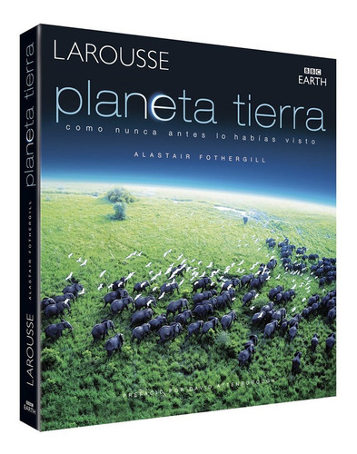 Planeta Tierra Como Nunca Antes Lo Habias Visto / Larousse