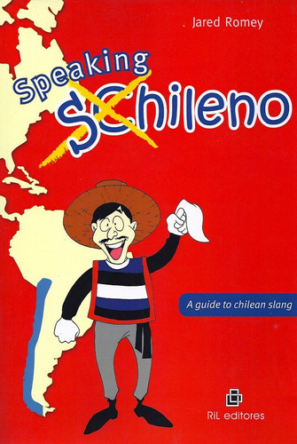 Speaking Chileno: A Guide To Chilean Slang / Jared Romey