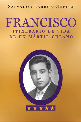 Libro: Francisco: Itinerario De Vida De Un Mártir Cubano (sp