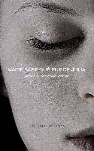 Nadie Sabe Quãâ Fue De Julia, De Carmona Portillo, Antonio. Editorial Anafora, Tapa Blanda En Español