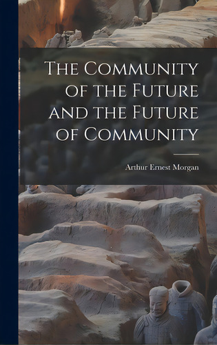 The Community Of The Future And The Future Of Community, De Morgan, Arthur Ernest 1878-1975. Editorial Hassell Street Pr, Tapa Dura En Inglés