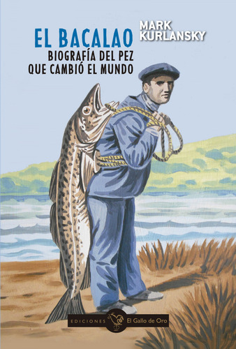 El Bacalao. Biografia Del Pez Que Cambio El Mundo Kurlansk